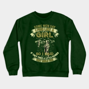 Some Men Say I Fish Like A Girl Crewneck Sweatshirt